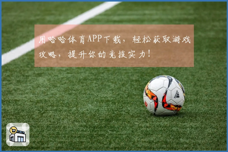 用哈哈体育APP下载，轻松获取游戏攻略，提升你的竞技实力！