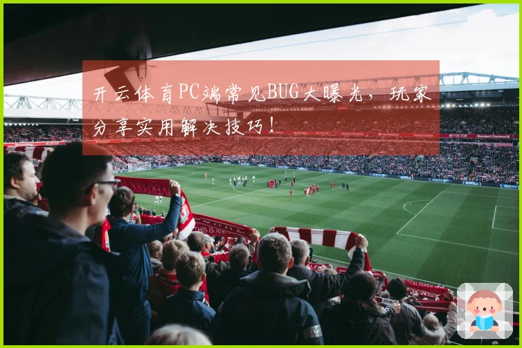 开云体育PC端常见BUG大曝光，玩家分享实用解决技巧！
