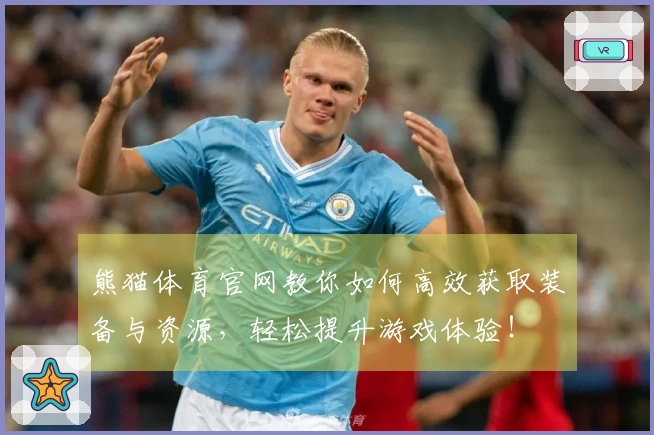 熊猫体育官网教你如何高效获取装备与资源，轻松提升游戏体验！